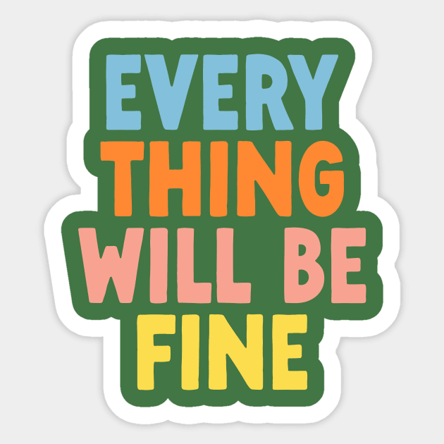 Every Thing Will Be Fine in Green Blue Orange Pink and Yellow Sticker by MotivatedType